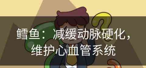 鳕鱼：减缓动脉硬化，维护心血管系统